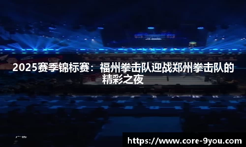 2025赛季锦标赛：福州拳击队迎战郑州拳击队的精彩之夜