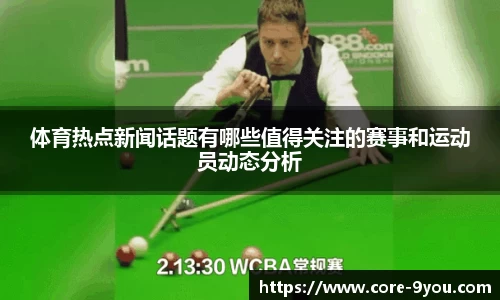 体育热点新闻话题有哪些值得关注的赛事和运动员动态分析
